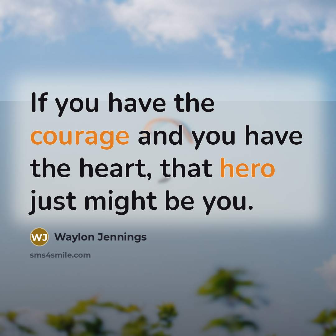 “If you have the courage and you have the heart,…” quote by Waylon Jennings