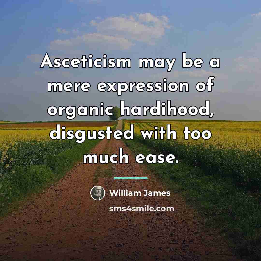 “Asceticism may be a mere expression of organic hardihood, disgusted…” quote by William James