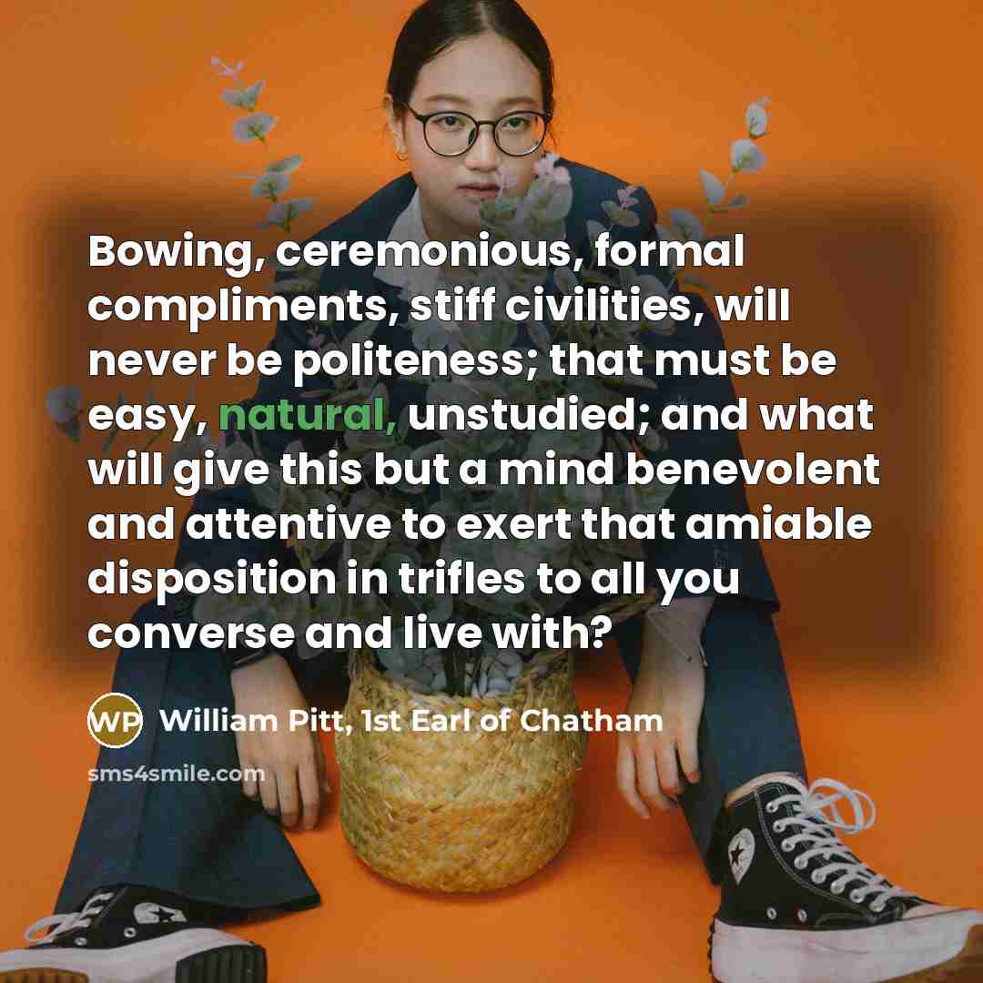 “Bowing, ceremonious, formal compliments, stiff civilities, will never be politeness;…” quote by William Pitt, 1st Earl of Chatham