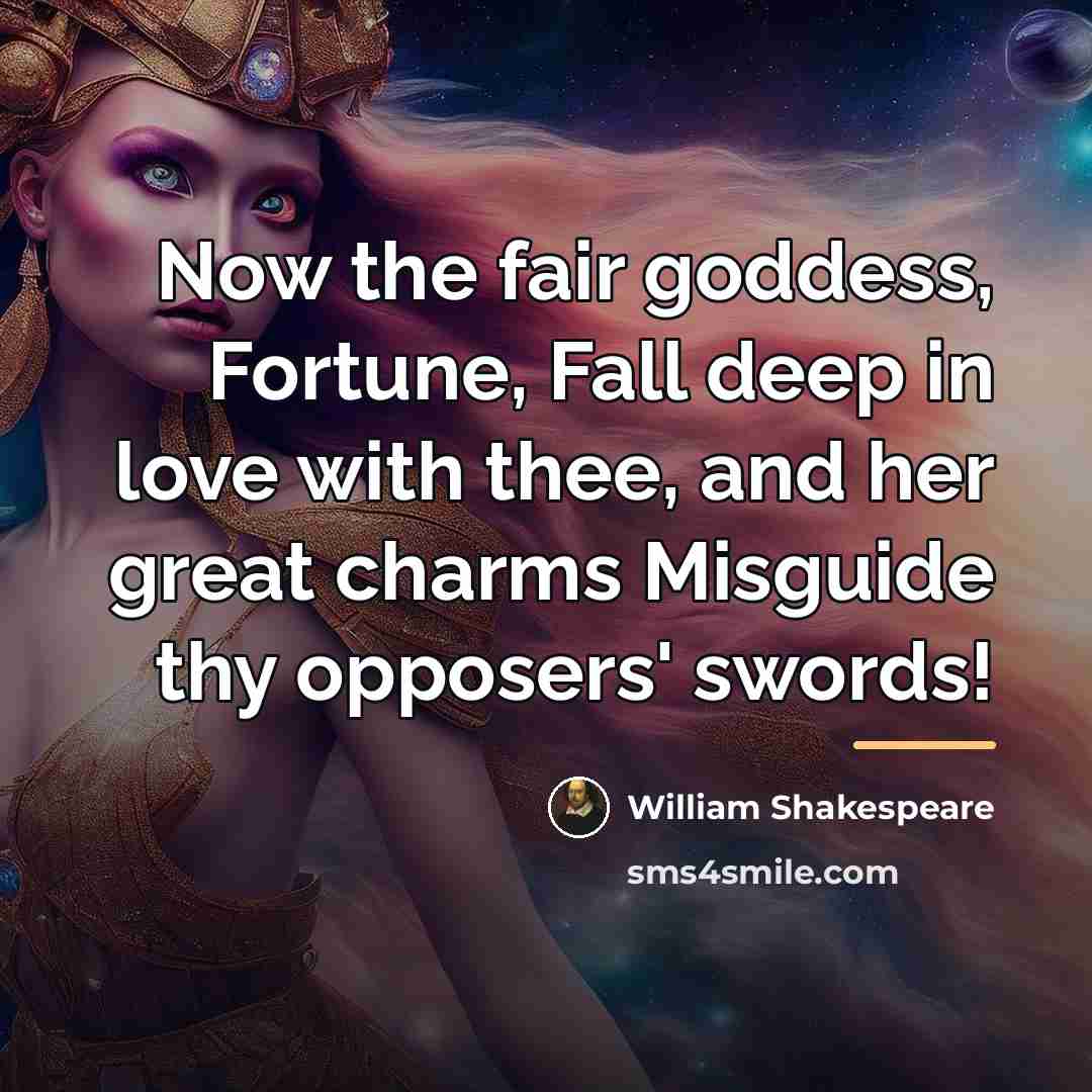 “Now the fair goddess, Fortune, Fall deep in love with…” quote by William Shakespeare
