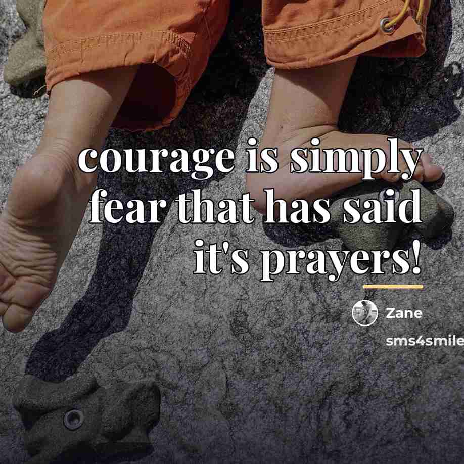 “courage is simply fear that has said it's prayers!…” quote by Zane