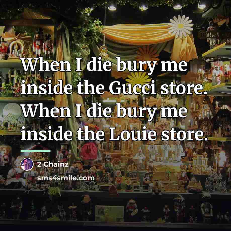 “When I die bury me inside the Gucci store. When…” quote by 2 Chainz