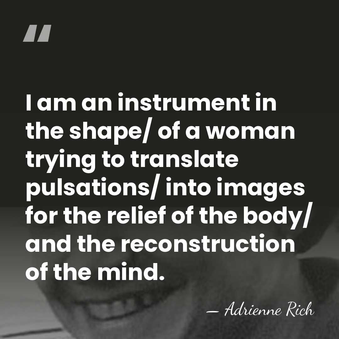 I am an instrument in the shape/ of a woman trying to&hellip; - Adrienne Rich