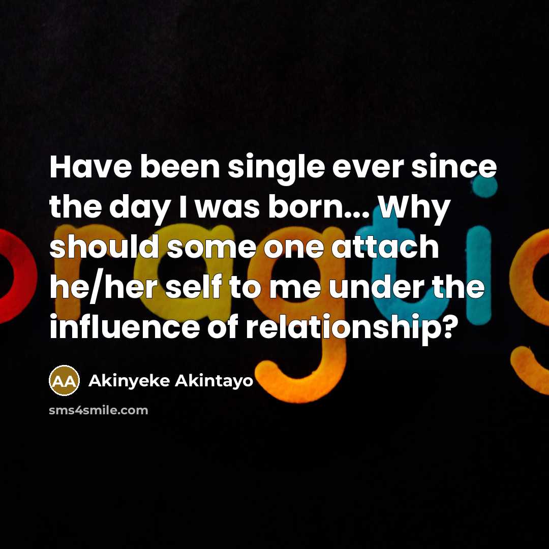 “Have been single ever since the day I was born...…” quote by Akinyeke Akintayo