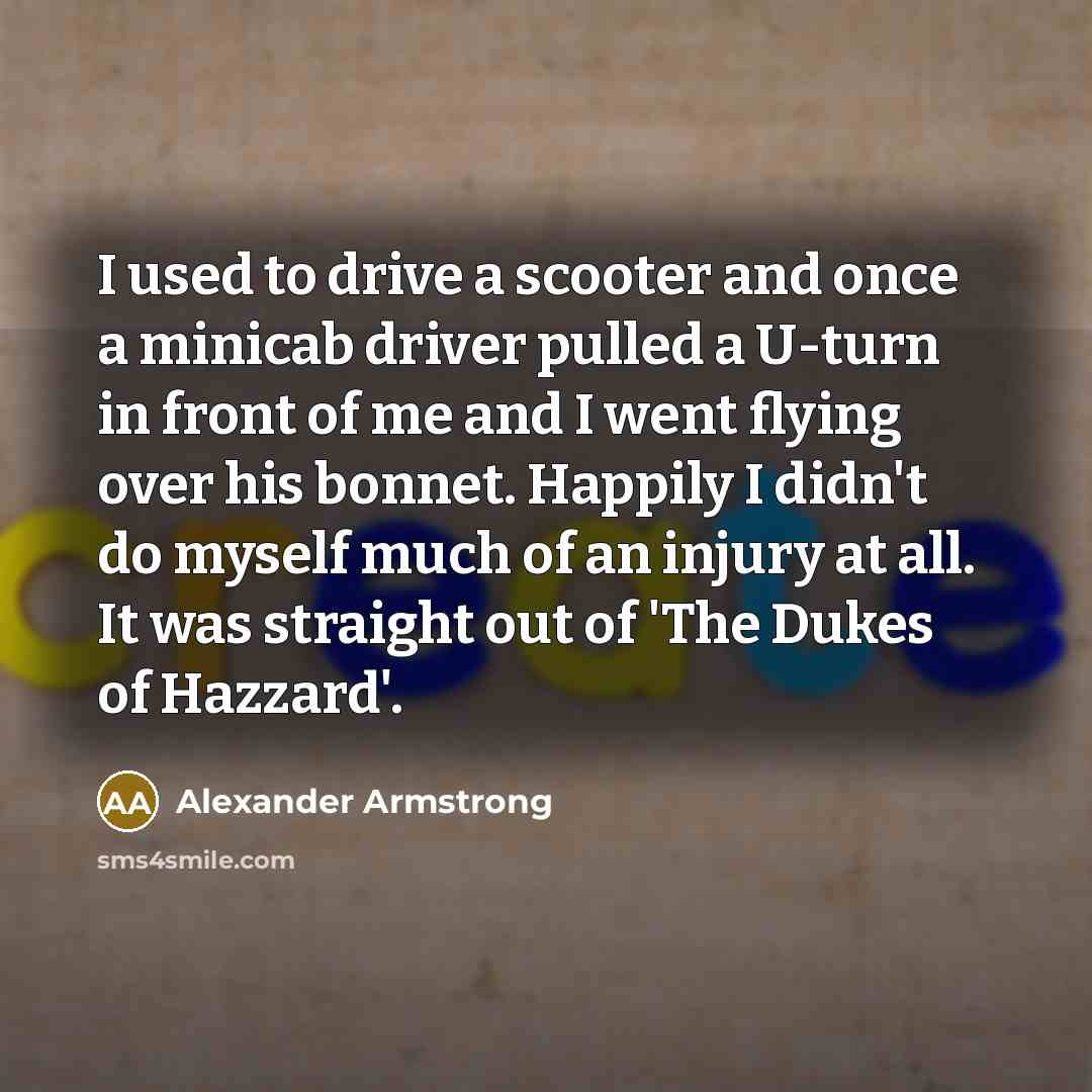 “I used to drive a scooter and once a minicab…” quote by Alexander Armstrong