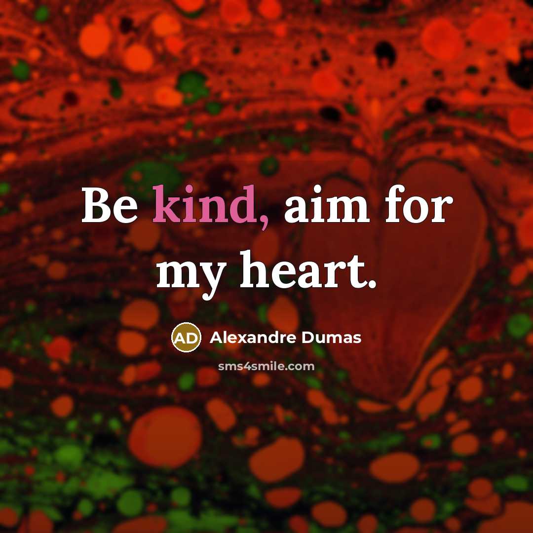 “Be kind, aim for my heart.…” quote by Alexandre Dumas