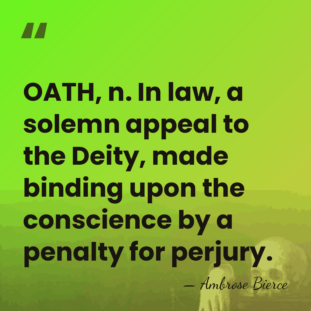 OATH, n. In law, a solemn appeal to the Deity, made binding&hellip; - Ambrose Bierce