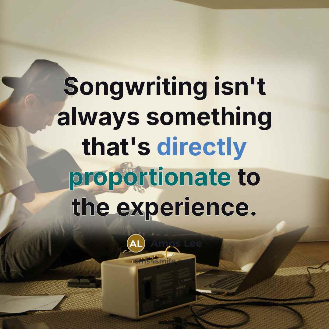 “Songwriting isn't always something that's directly proportionate to the experience.” quote by Amos Lee