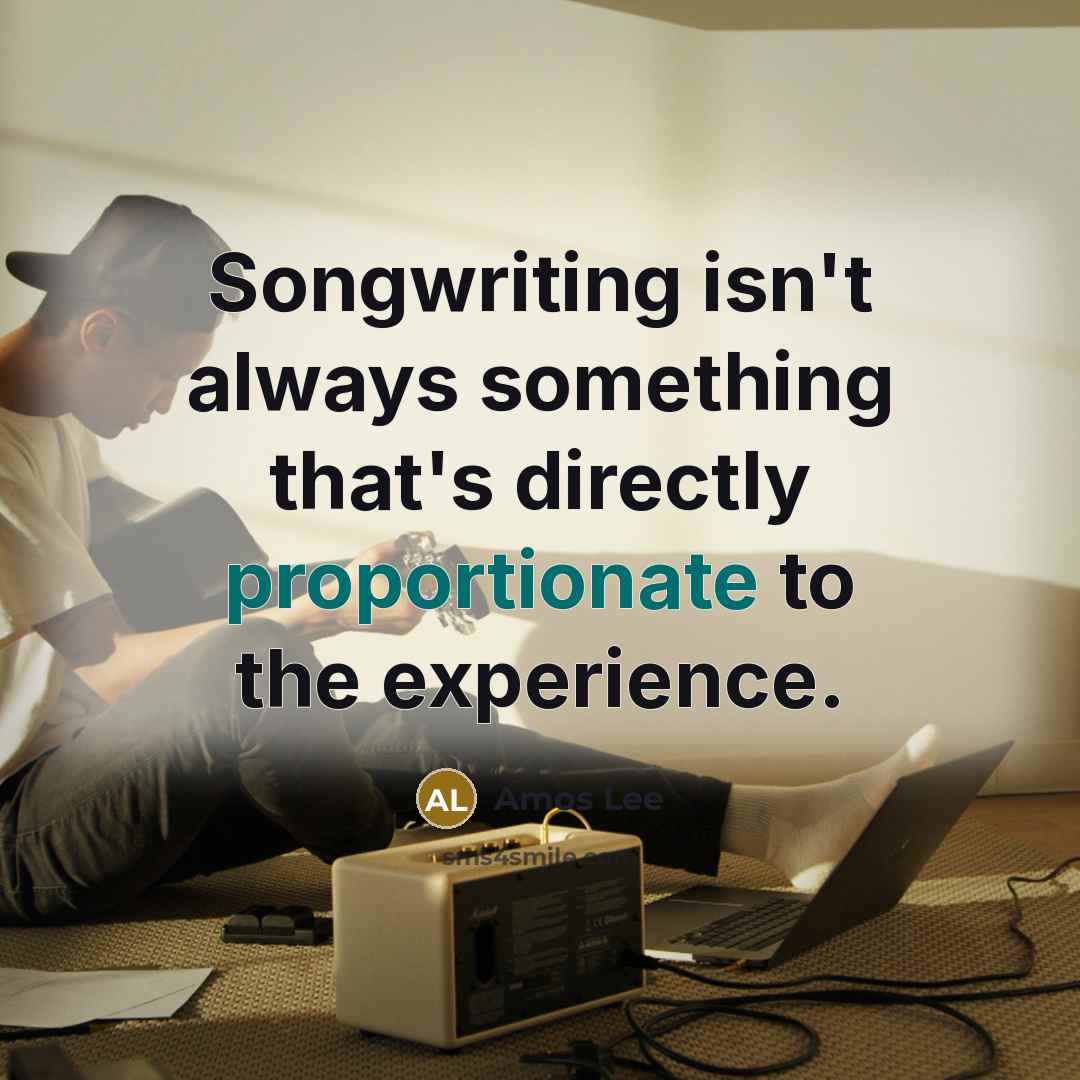 “Songwriting isn't always something that's directly proportionate to the experience.…” quote by Amos Lee