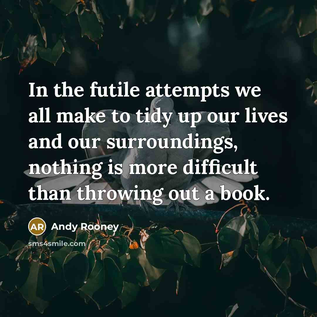 “In the futile attempts we all make to tidy up…” quote by Andy Rooney