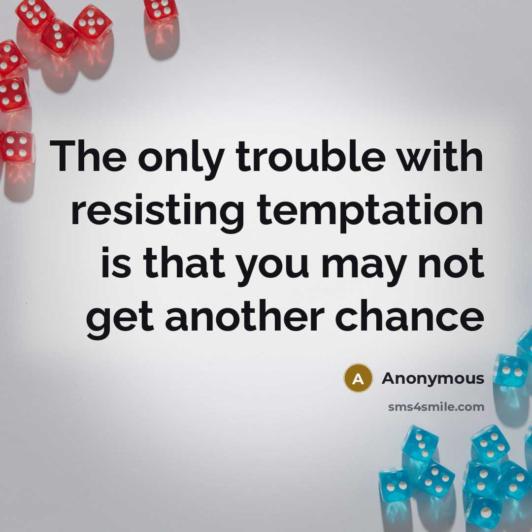 “The only trouble with resisting temptation is that you may…” quote by Anonymous