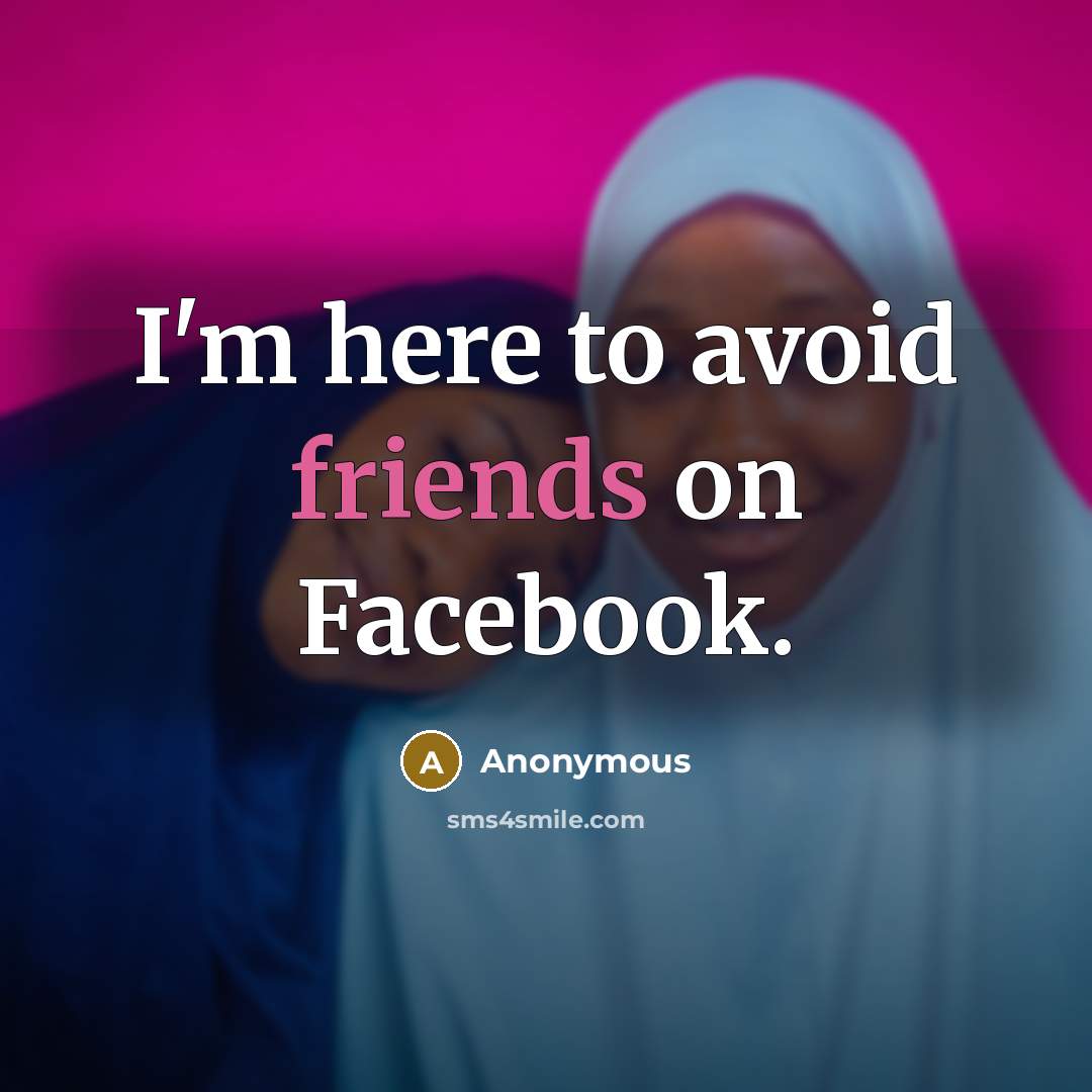 “I'm here to avoid friends on Facebook.” quote by Anonymous