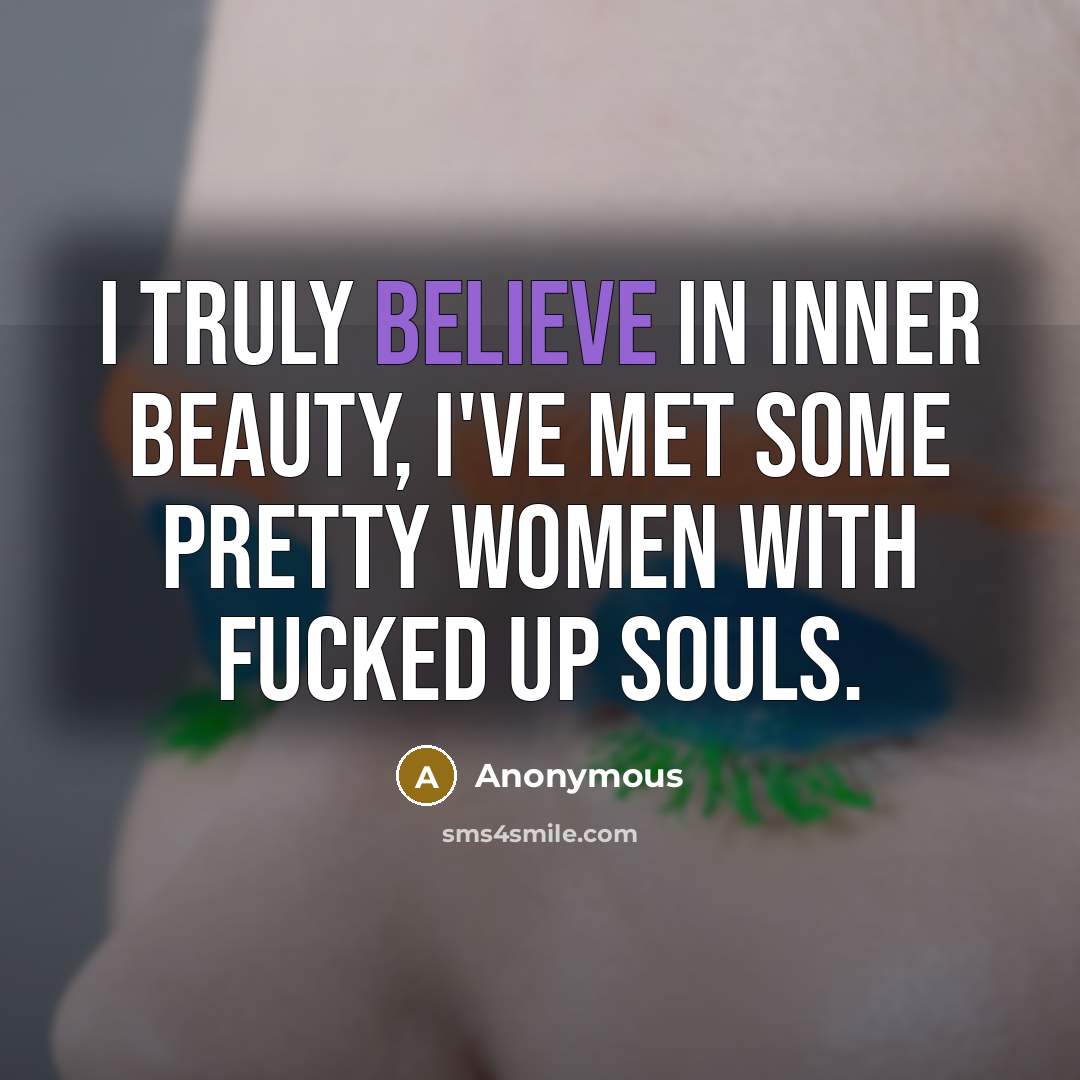 “I truly believe in inner beauty, I've met some pretty…” quote by Anonymous
