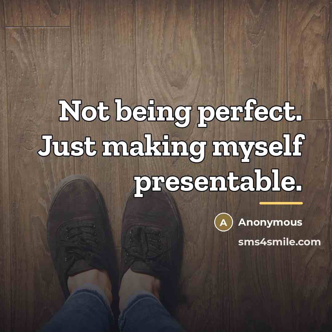 “Not being perfect. Just making myself presentable.…” quote by Anonymous