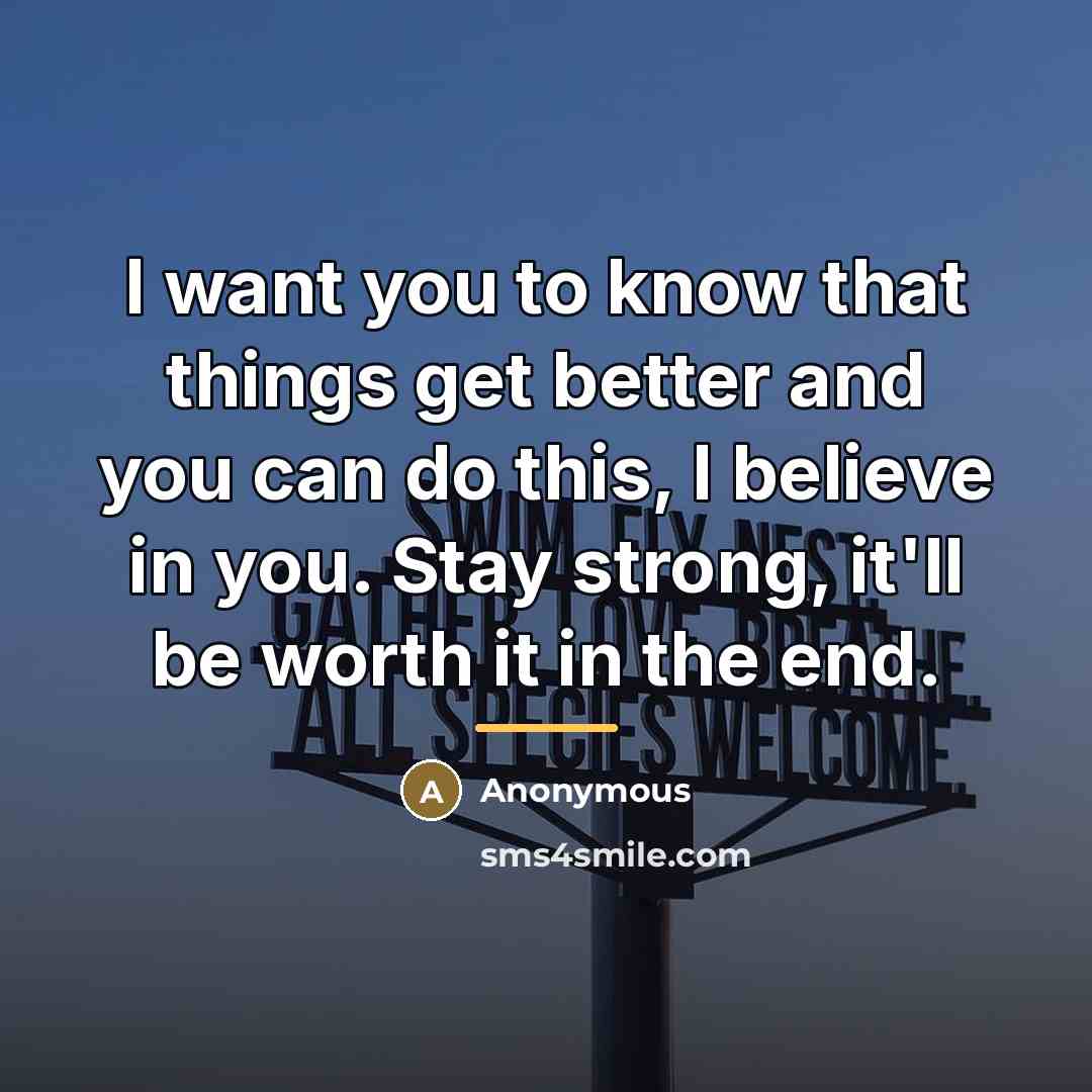 “I want you to know that things get better and…” quote by Anonymous