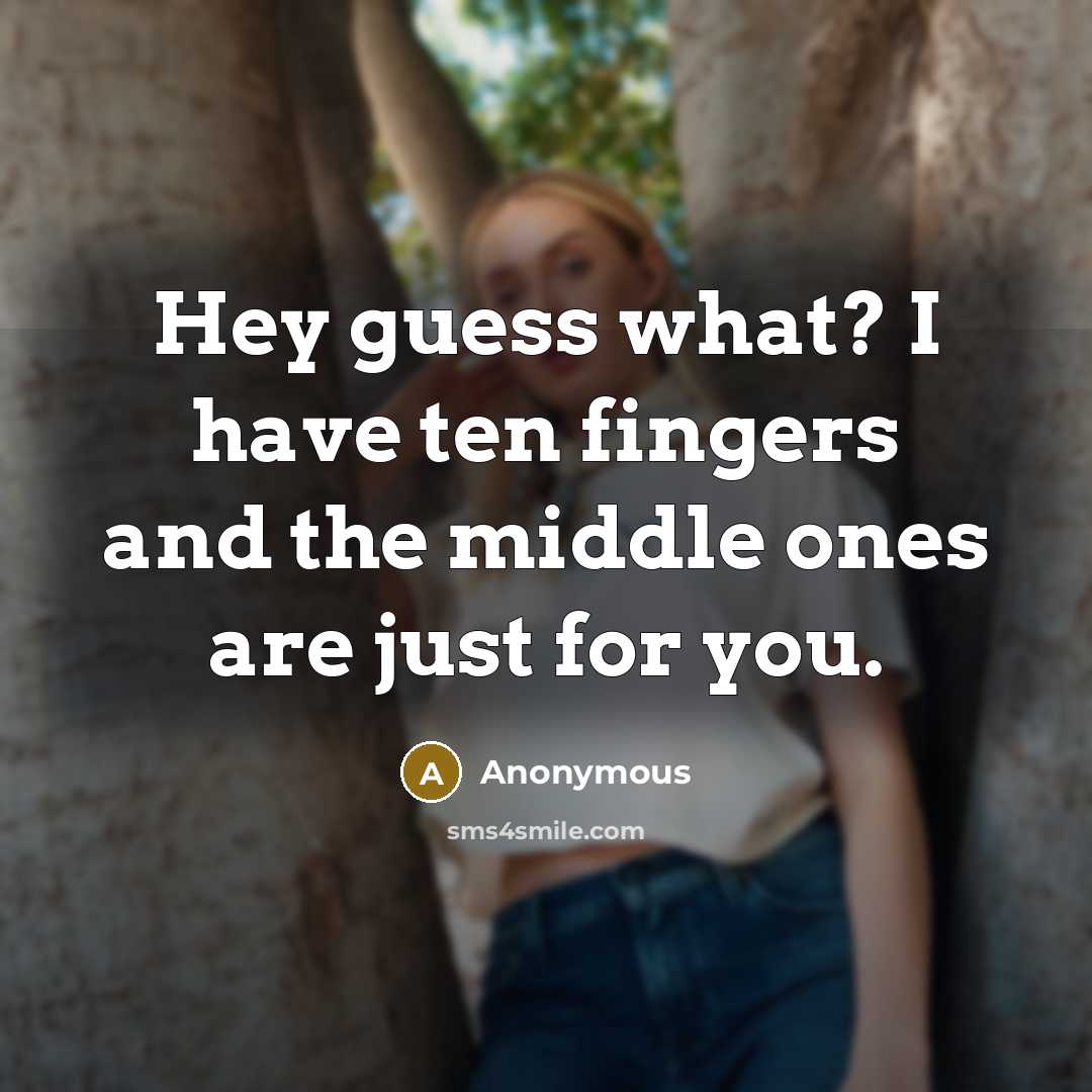 “Hey guess what? I have ten fingers and the middle…” quote by Anonymous