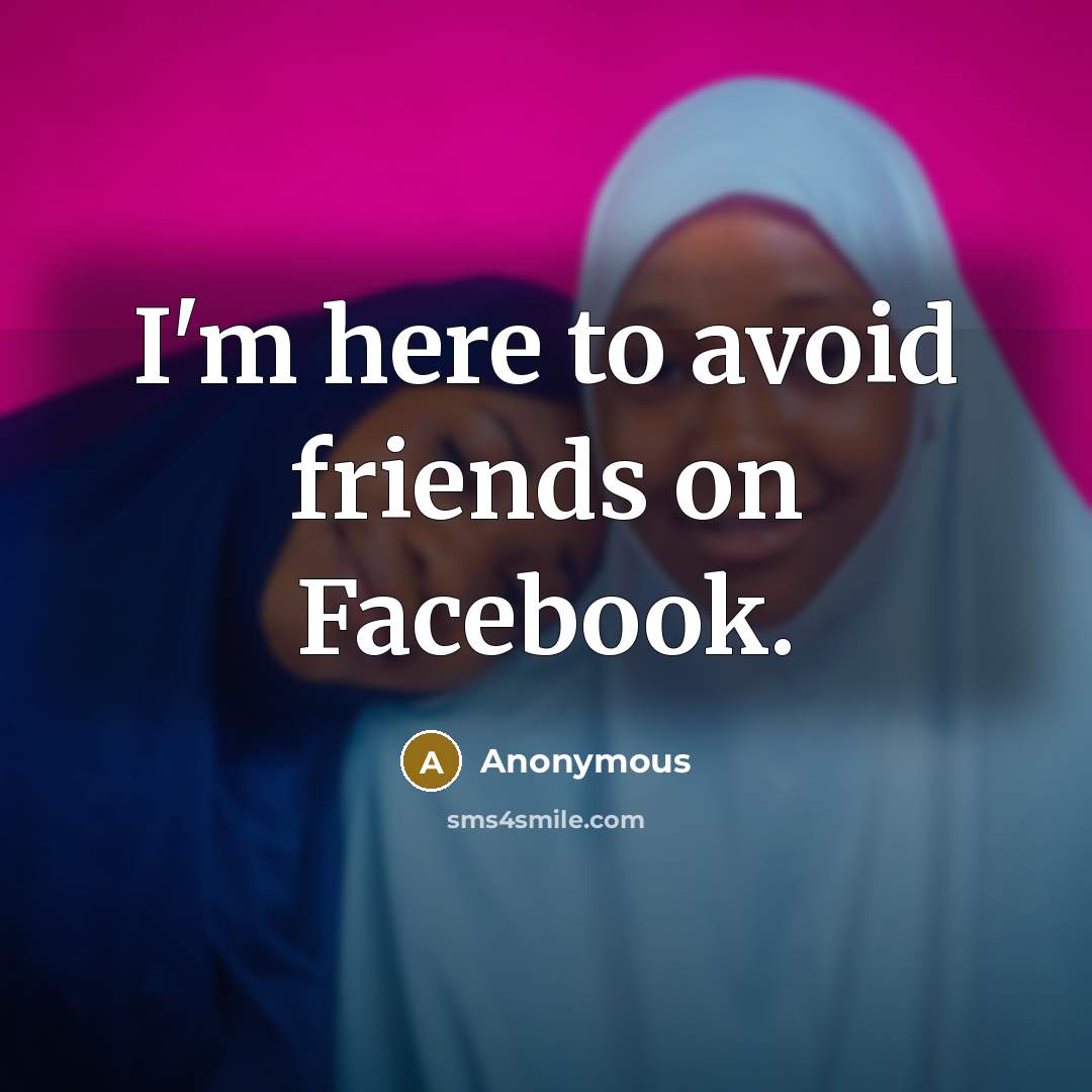 “I'm here to avoid friends on Facebook.…” quote by Anonymous