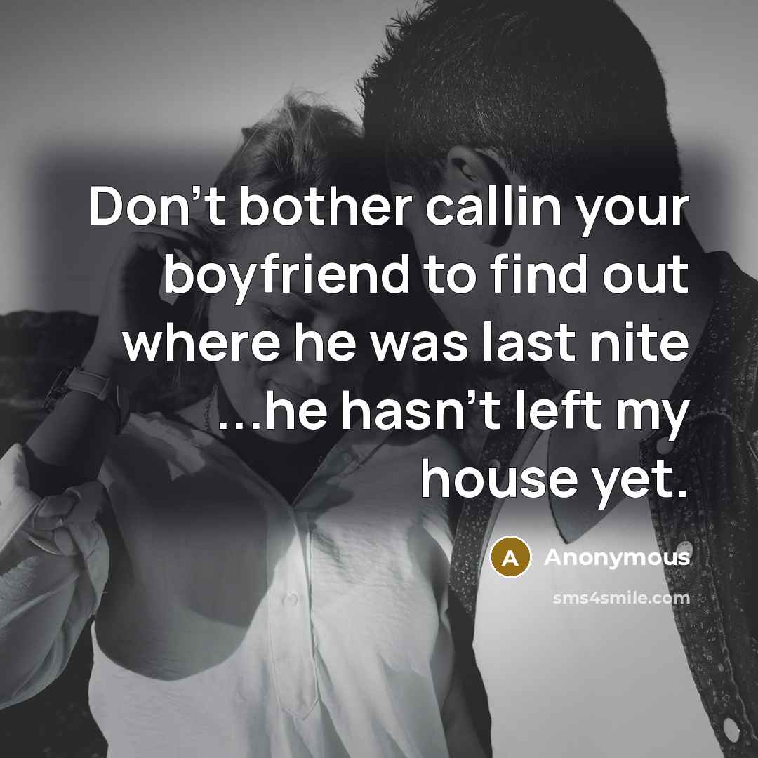 “Don't bother callin your boyfriend to find out where he…” quote by Anonymous