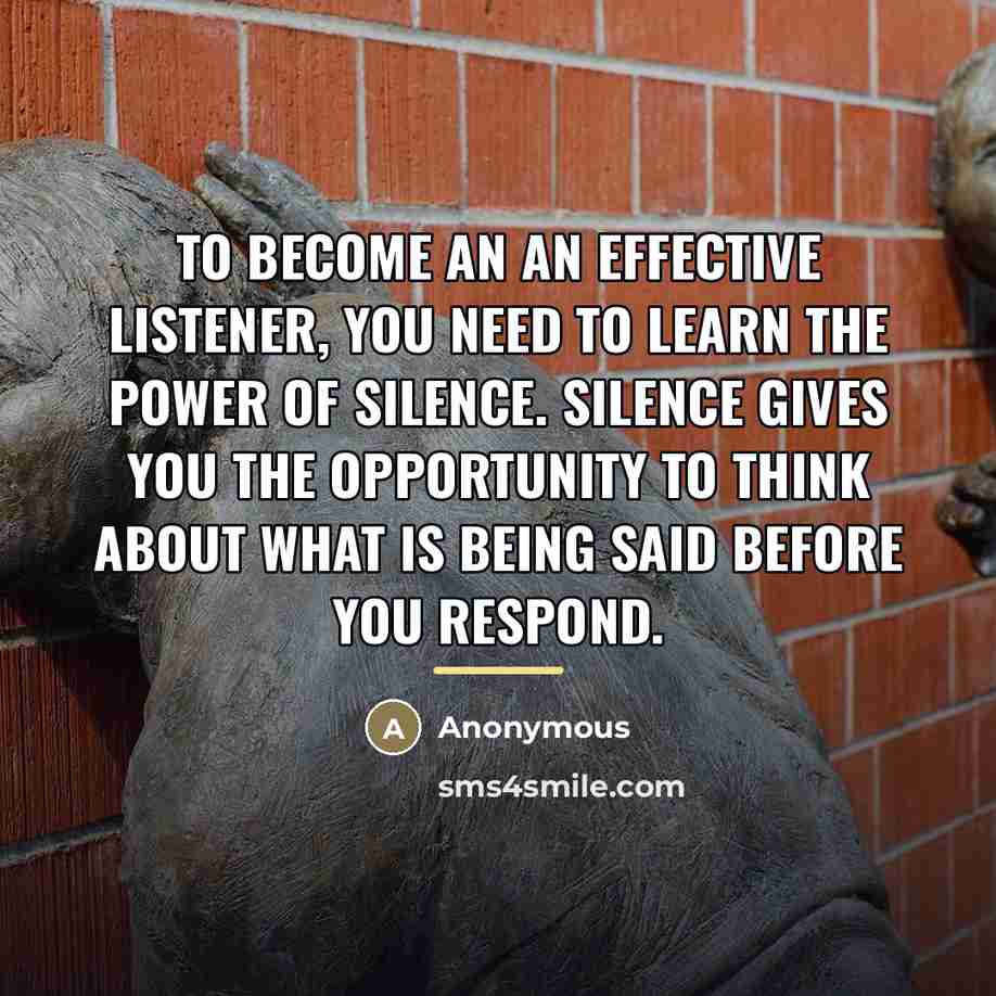 “To become an an effective listener, you need to learn…” quote by Anonymous