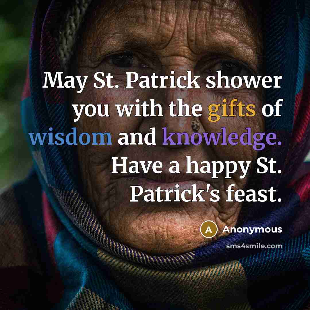 “May St. Patrick shower you with the gifts of wisdom and knowledge. Have a happy St. Patrick's feast.” quote by Anonymous