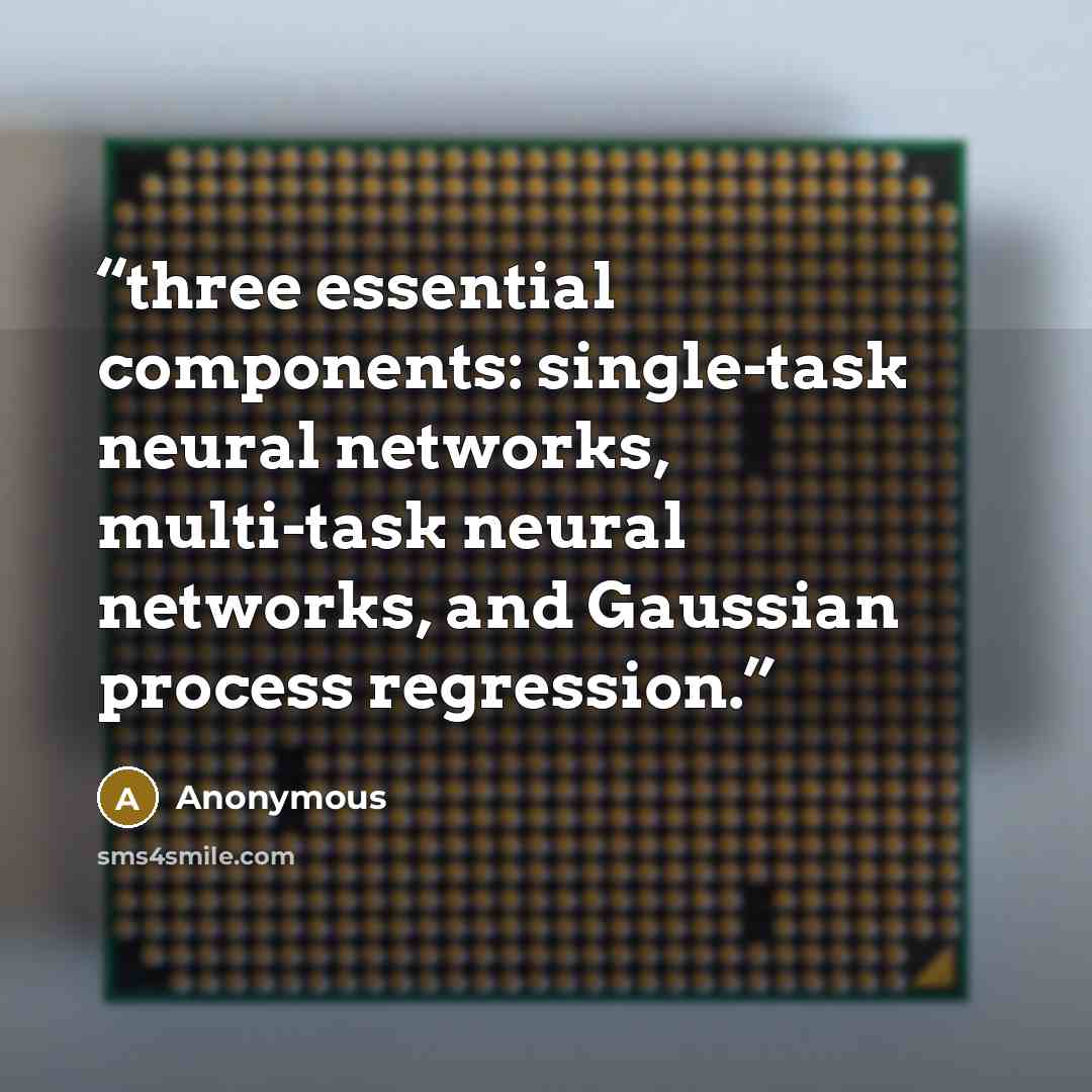 “three essential components: single-task neural networks, multi-task neural networks, and Gaussian process regression.” quote by Anonymous