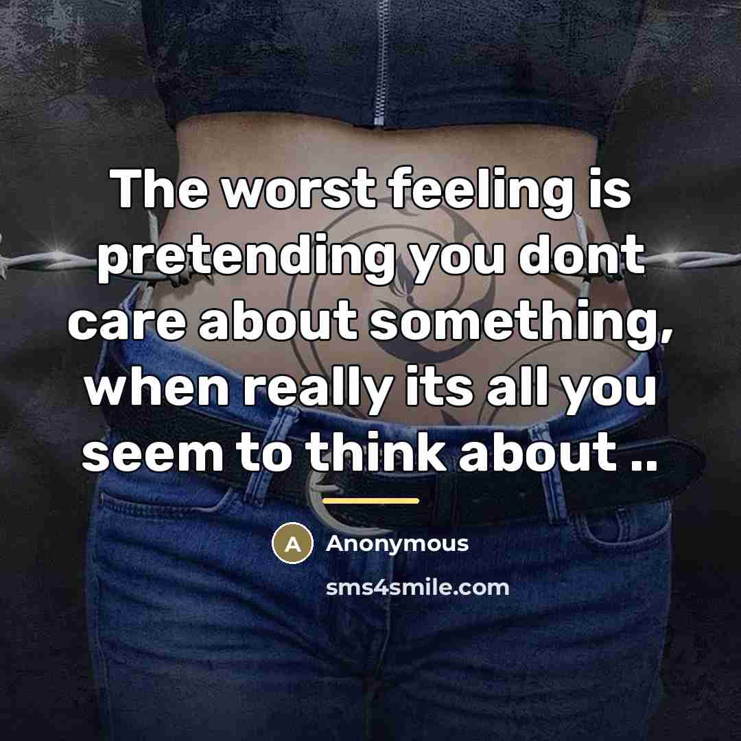 “The worst feeling is pretending you dont care about something,…” quote by Anonymous