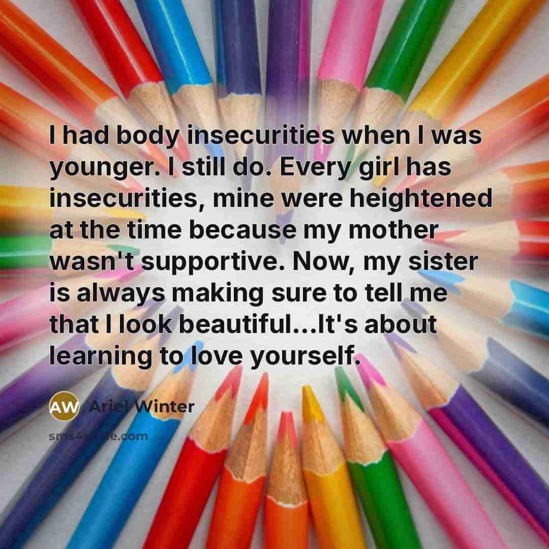 “I had body insecurities when I was younger. I still…” quote by Ariel Winter
