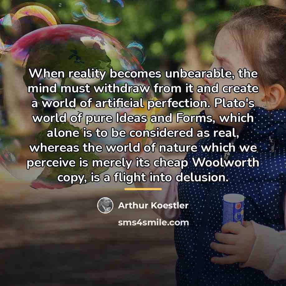 “When reality becomes unbearable, the mind must withdraw from it…” quote by Arthur Koestler
