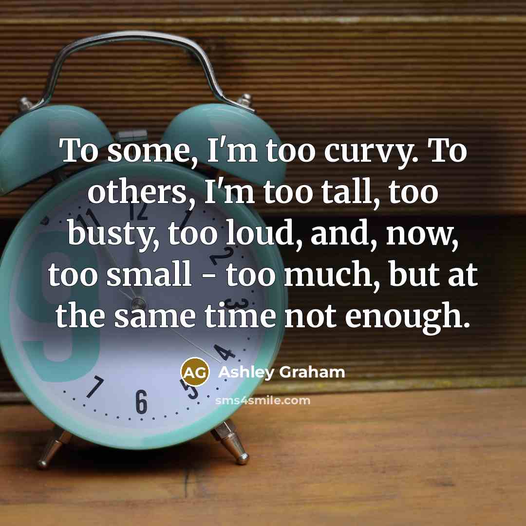 “To some, I'm too curvy. To others, I'm too tall,…” quote by Ashley Graham