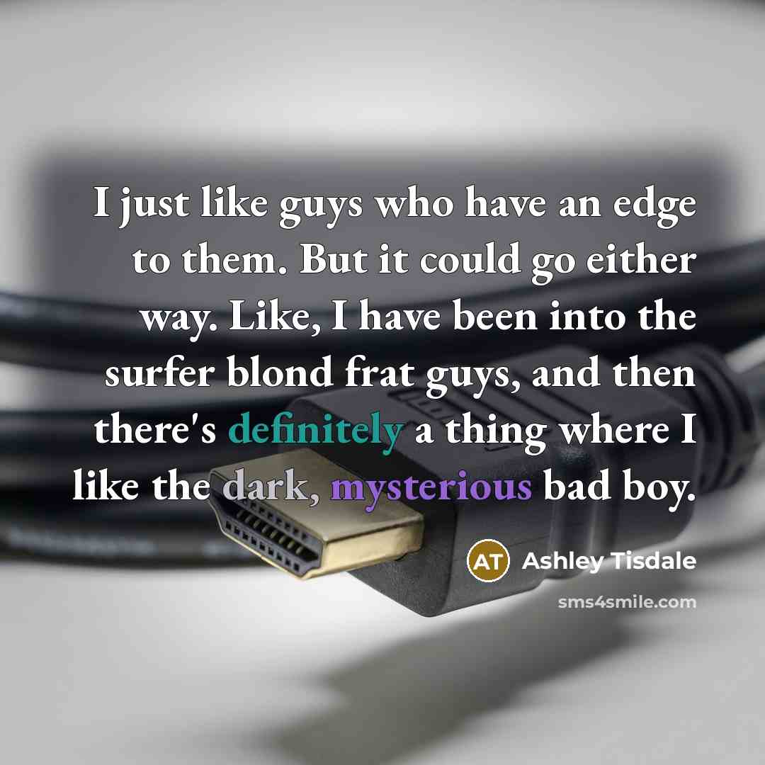 “I just like guys who have an edge to them.…” quote by Ashley Tisdale