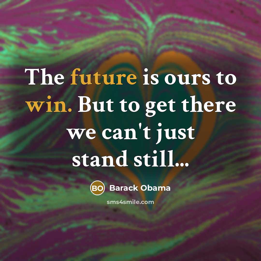 “The future is ours to win. But to get there we can't just stand still...” quote by Barack Obama