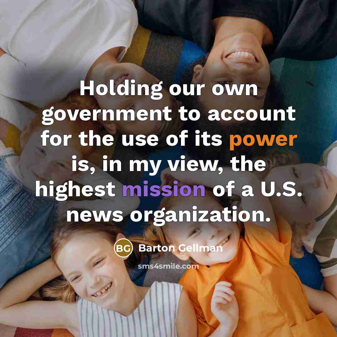“Holding our own government to account for the use of…” quote by Barton Gellman
