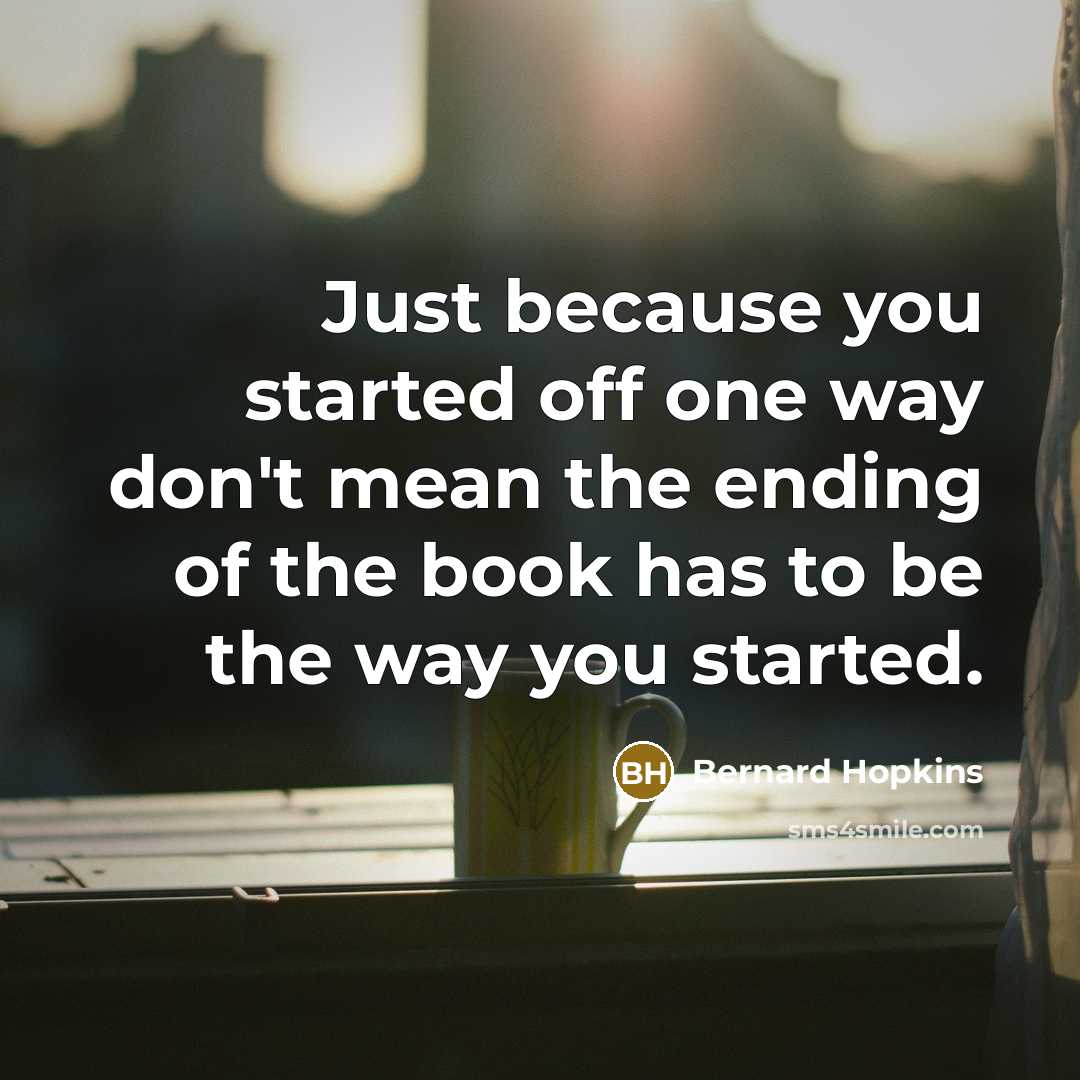 “Just because you started off one way don't mean the…” quote by Bernard Hopkins
