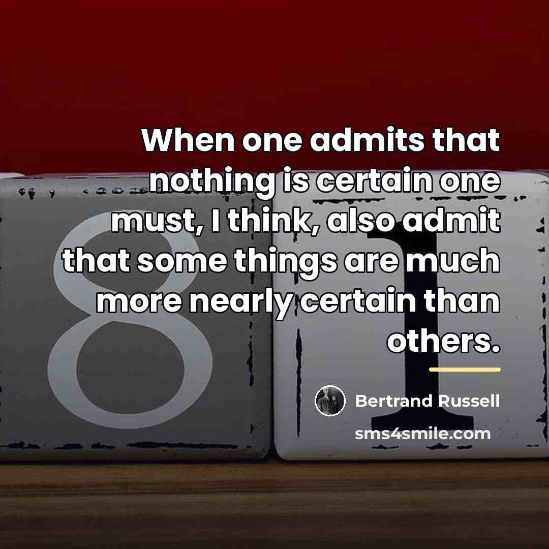 “When one admits that nothing is certain one must, I…” quote by Bertrand Russell