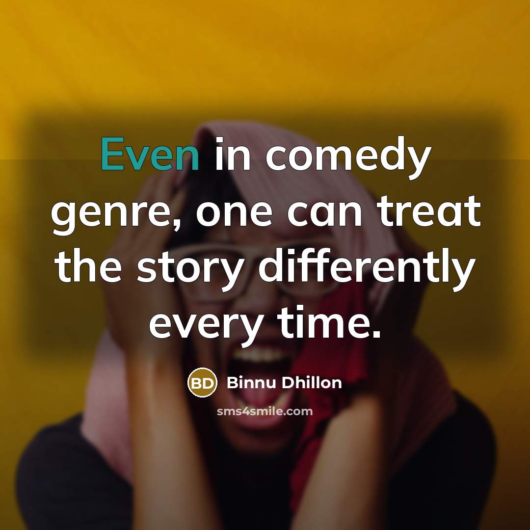“Even in comedy genre, one can treat the story differently…” quote by Binnu Dhillon
