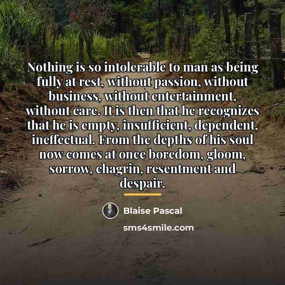 “Nothing is so intolerable to man as being fully at…” quote by Blaise Pascal