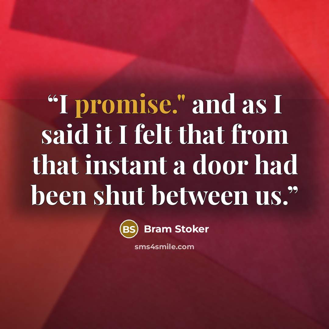 “I promise." and as I said it I felt that from that instant a door had been shut between us.” quote by Bram Stoker