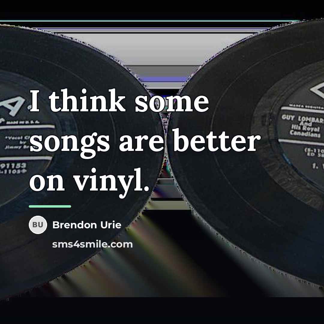 “I think some songs are better on vinyl.…” quote by Brendon Urie