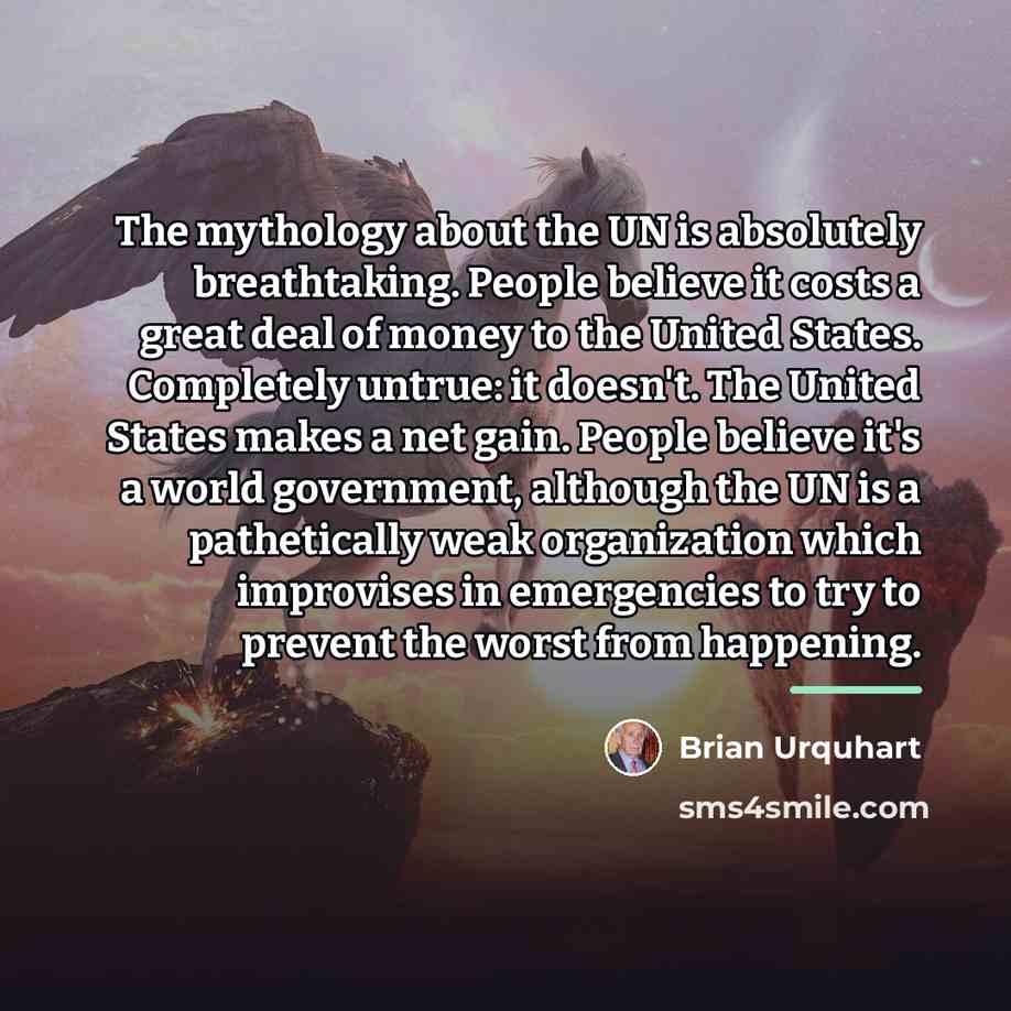 “The mythology about the UN is absolutely breathtaking. People believe…” quote by Brian Urquhart