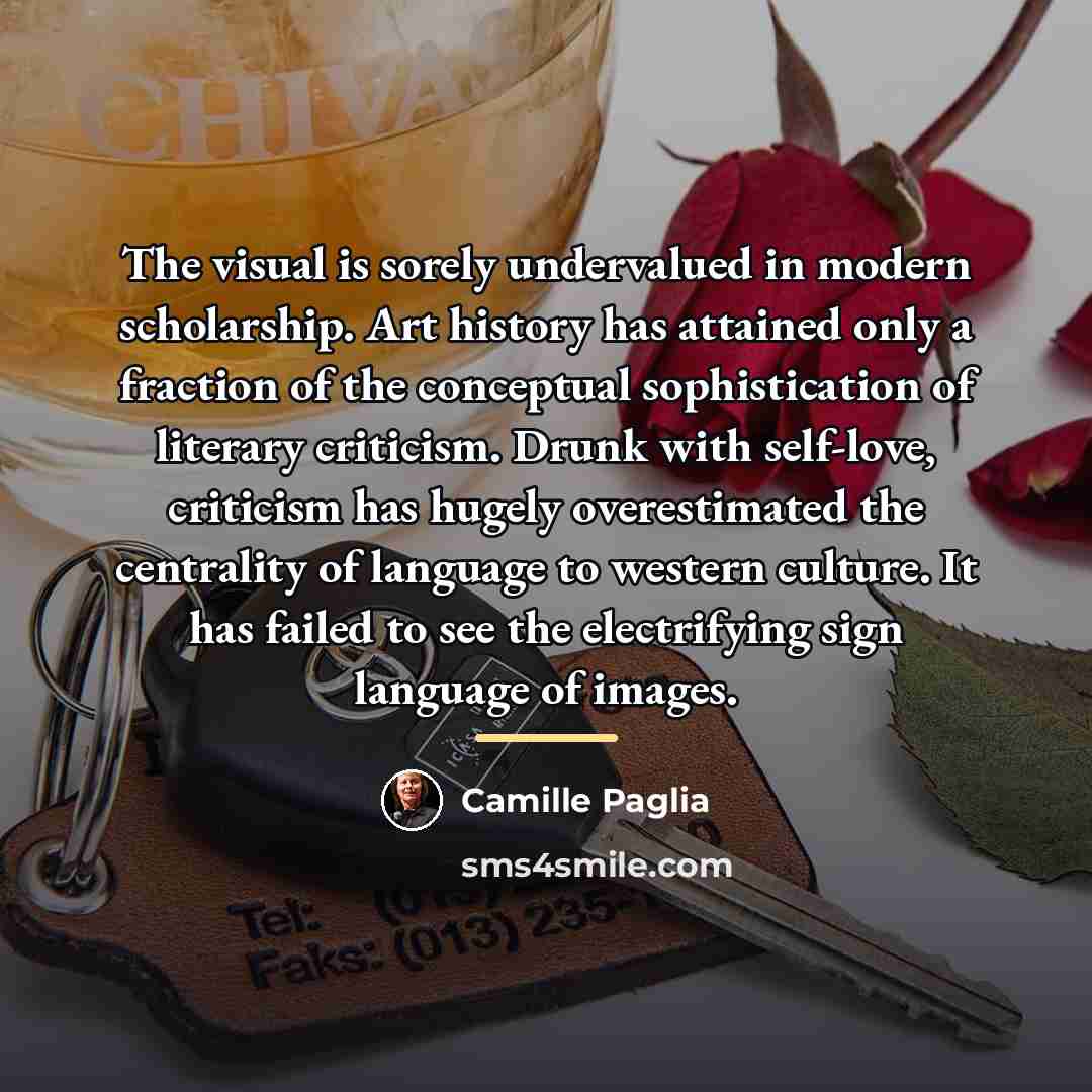 “The visual is sorely undervalued in modern scholarship. Art history…” quote by Camille Paglia