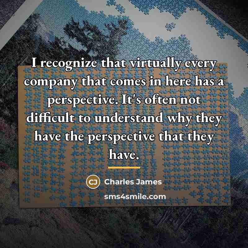 “I recognize that virtually every company that comes in here…” quote by Charles James