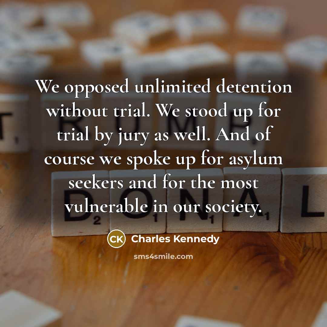 “We opposed unlimited detention without trial. We stood up for…” quote by Charles Kennedy