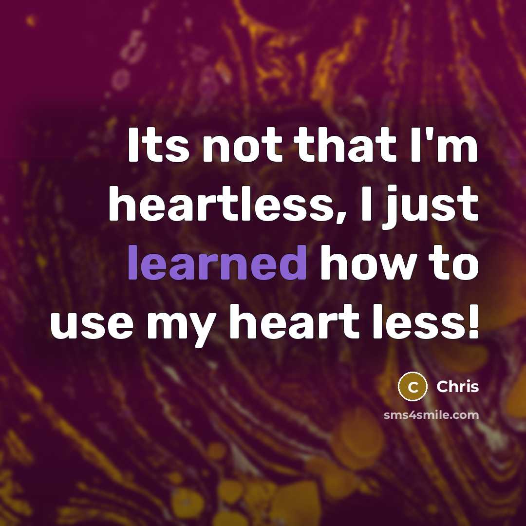“Its not that I'm heartless, I just learned how to use my heart less!” quote by Chris