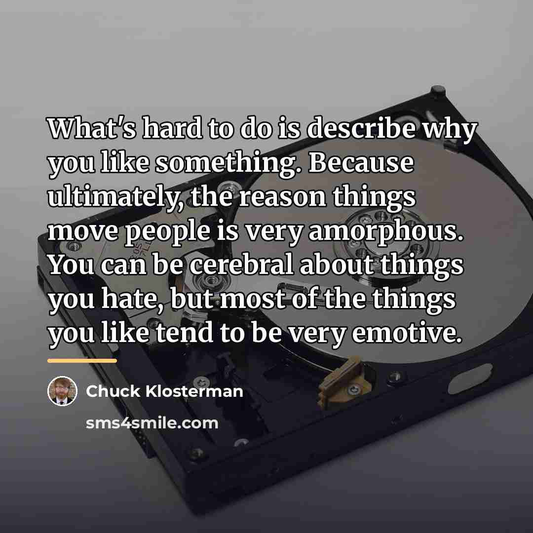 “What's hard to do is describe why you like something.…” quote by Chuck Klosterman