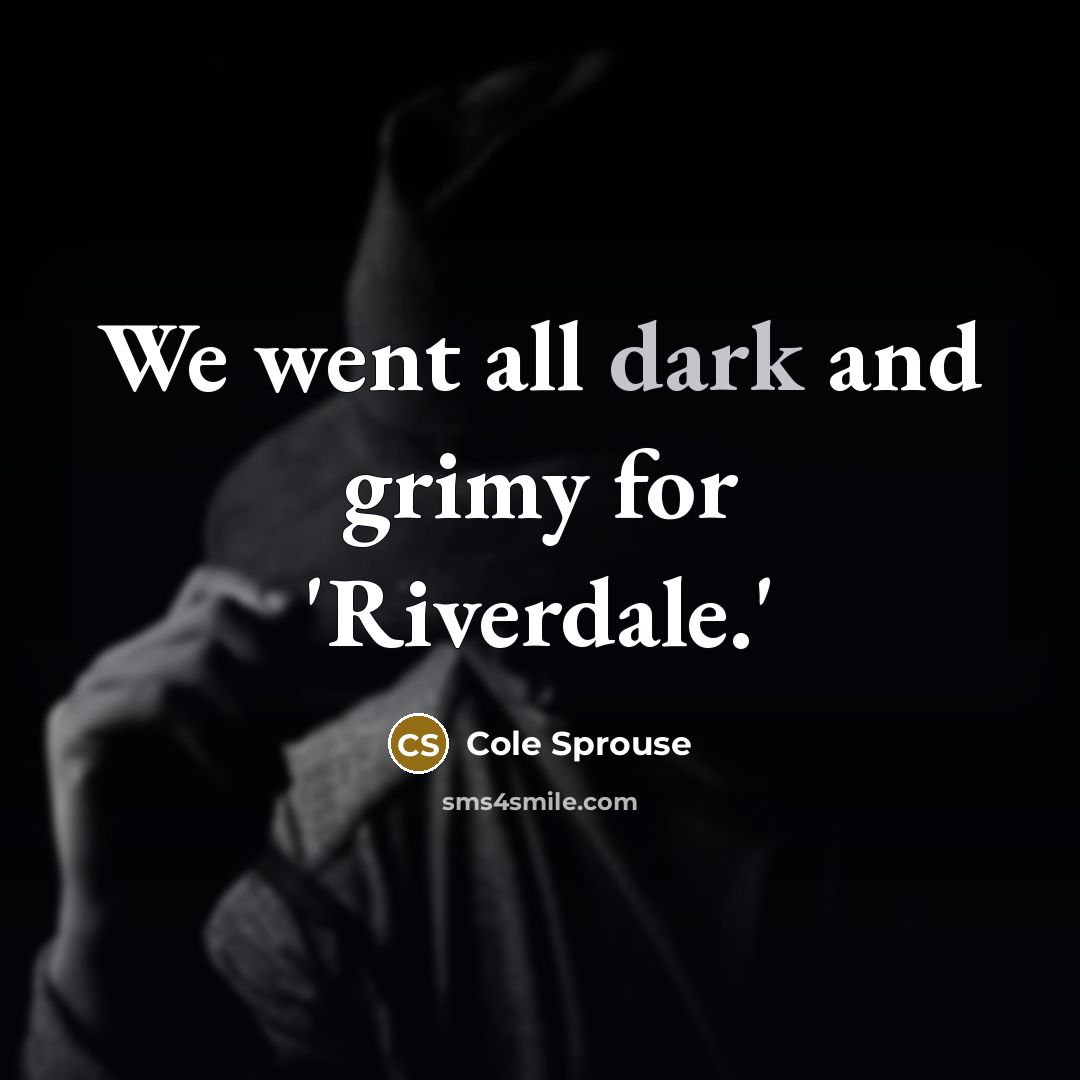 “We went all dark and grimy for 'Riverdale.'…” quote by Cole Sprouse