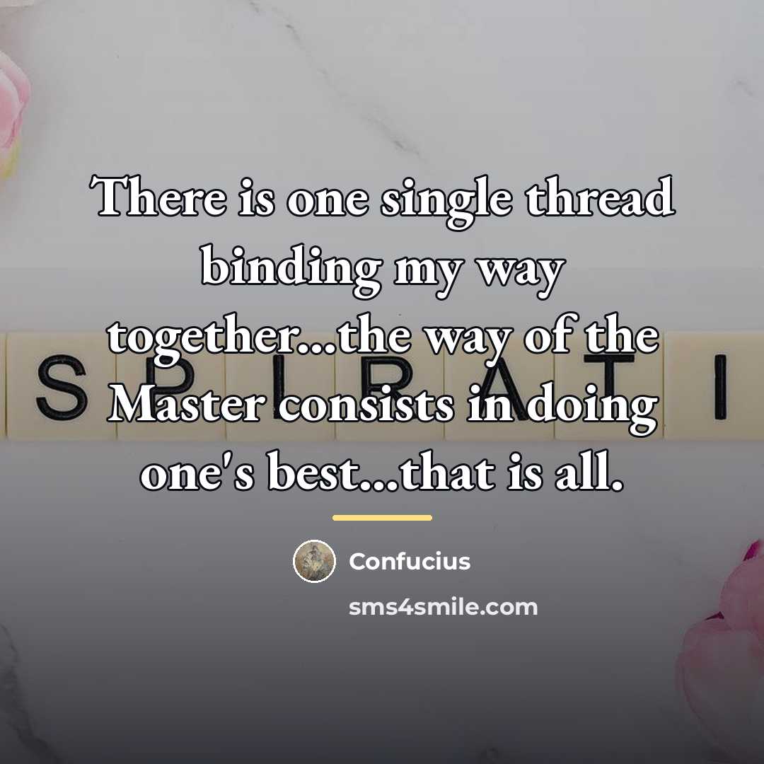 “There is one single thread binding my way together...the way…” quote by Confucius