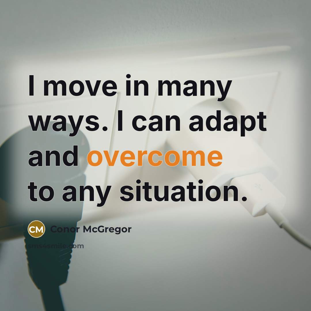 “I move in many ways. I can adapt and overcome to any situation.” quote by Conor McGregor
