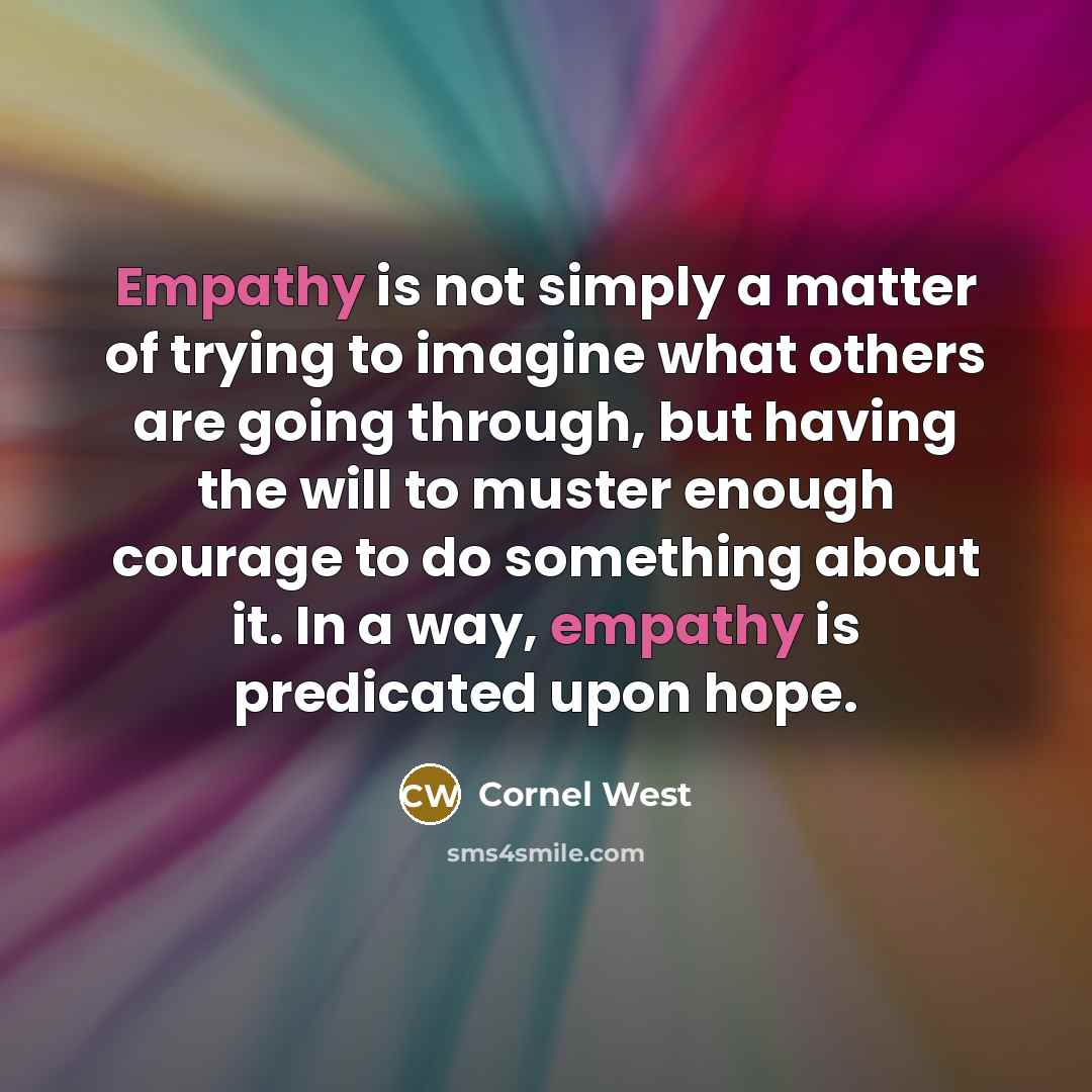 “Empathy is not simply a matter of trying to imagine…” quote by Cornel West