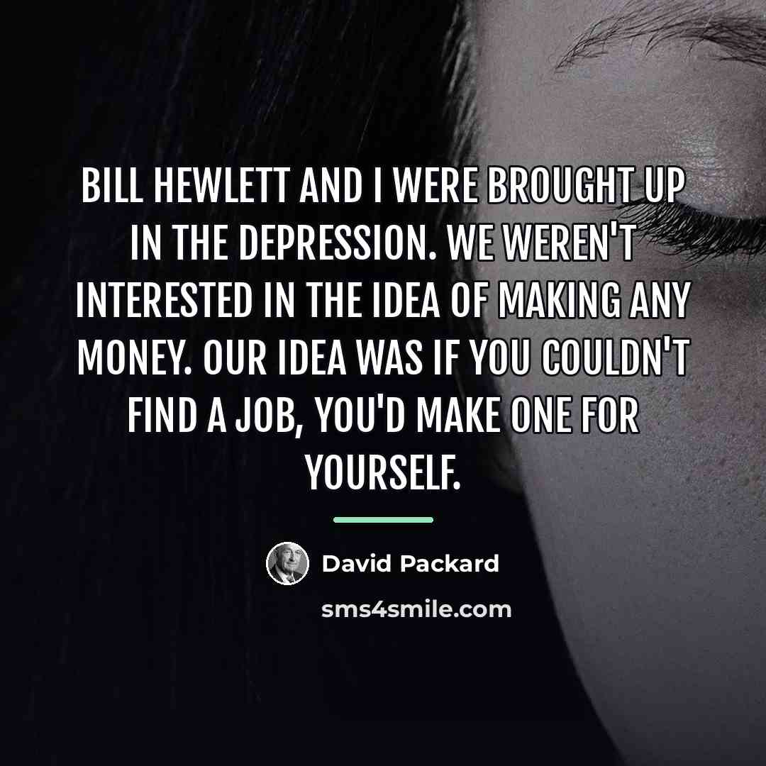 “Bill Hewlett and I were brought up in the Depression.…” quote by David Packard