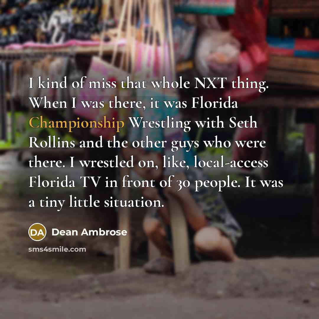 “I kind of miss that whole NXT thing. When I…” quote by Dean Ambrose